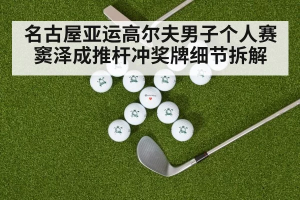 名古屋亚运高尔夫男子个人赛窦泽成推杆冲奖牌细节拆解